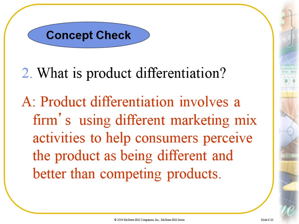 Slide 9-20 2. What is product differentiation? A: Product differentiation involves a firm’s using